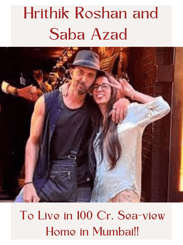 Hrithik Roshan and Saba Azad to Live in 100 Cr. Sea-view Home in Mumbai