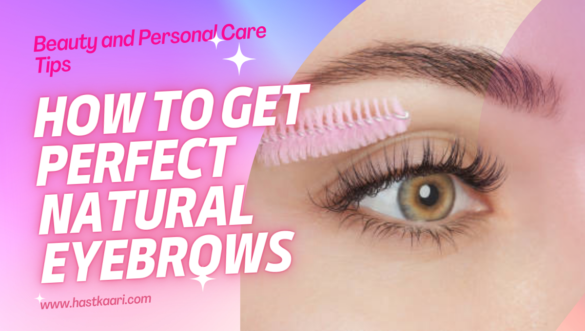 How to Get Perfect Natural Eyebrows, Beauty and Personal Care Tips