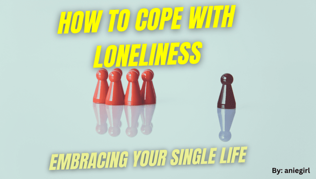 How To Cope With Loneliness | Embracing Your Single Life » Hastkaari